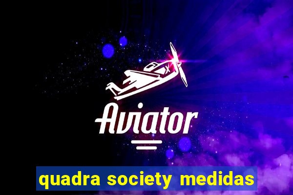 quadra society medidas